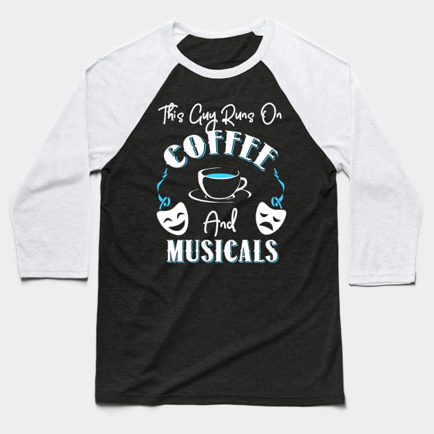 This Guy Runs On Coffee and Musicals Baseball T-Shirt by KsuAnn